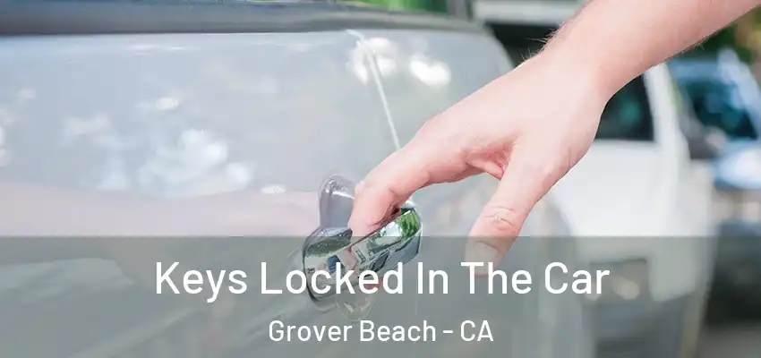 Keys Locked In The Car Grover Beach - CA
